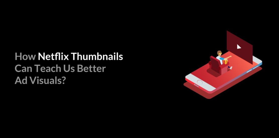 How Netflix Thumbnails Can Teach Us Better Ad Visuals